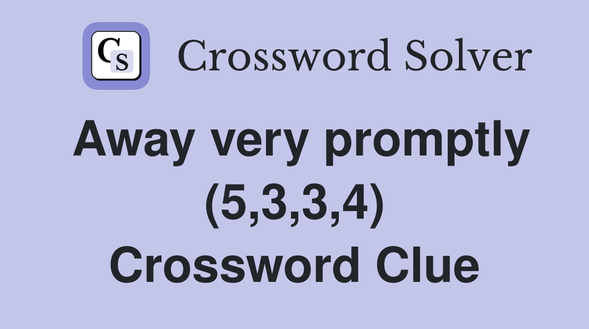 Away very promptly (5,3,3,4) Crossword Clue