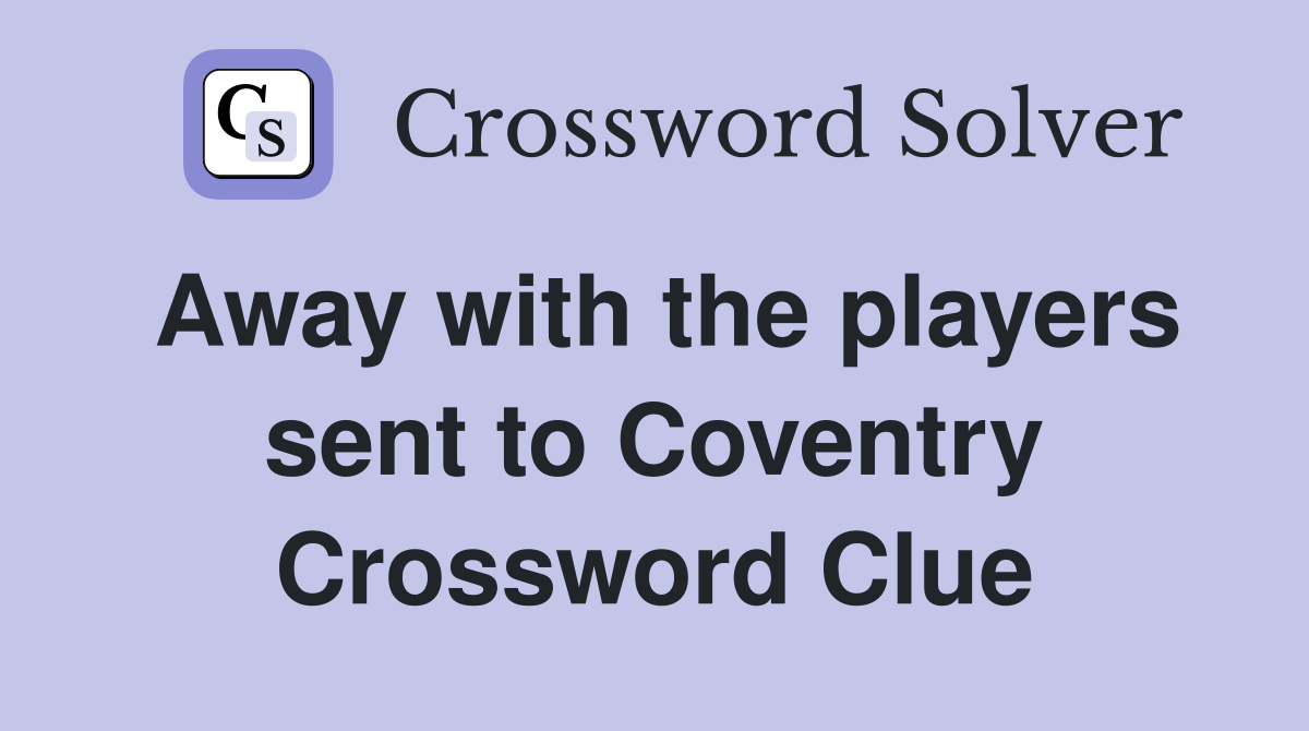Away with the players sent to Coventry Crossword Clue