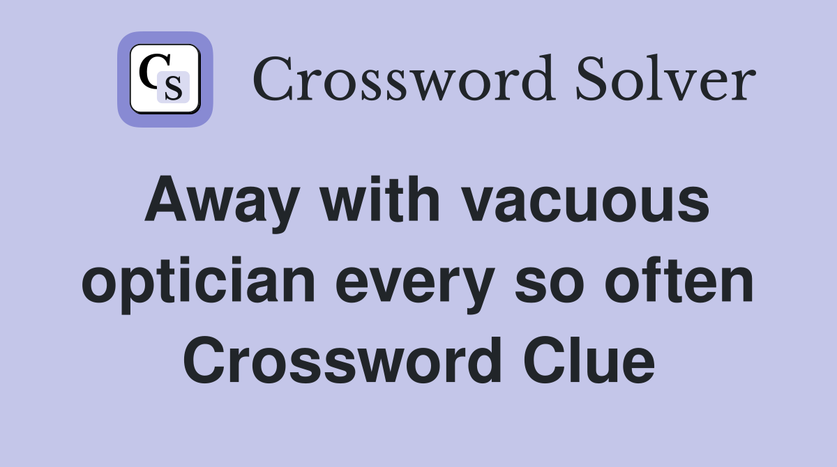 Away with vacuous optician every so often Crossword Clue