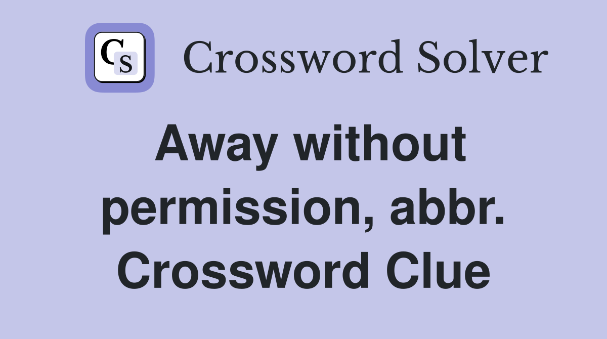 Away without permission, abbr. Crossword Clue