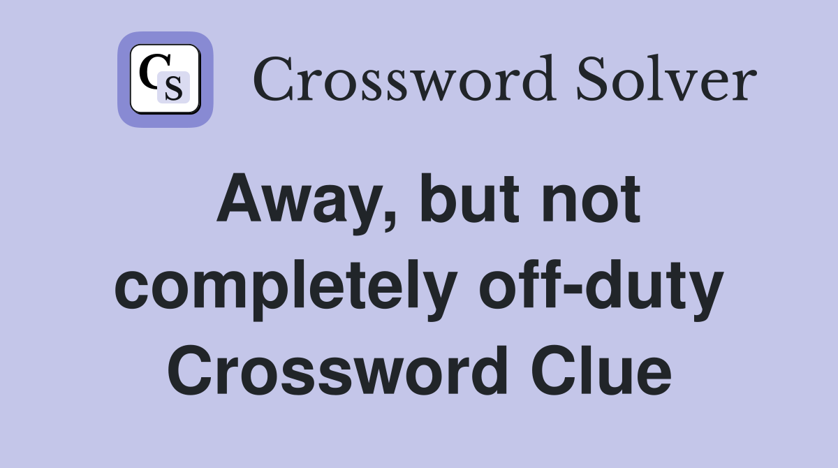 Away, but not completely off-duty Crossword Clue