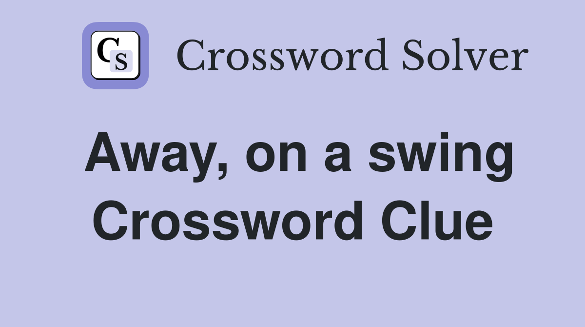 Away, on a swing Crossword Clue