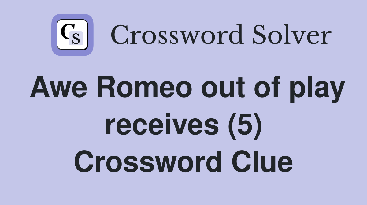 Awe Romeo out of play receives (5) Crossword Clue