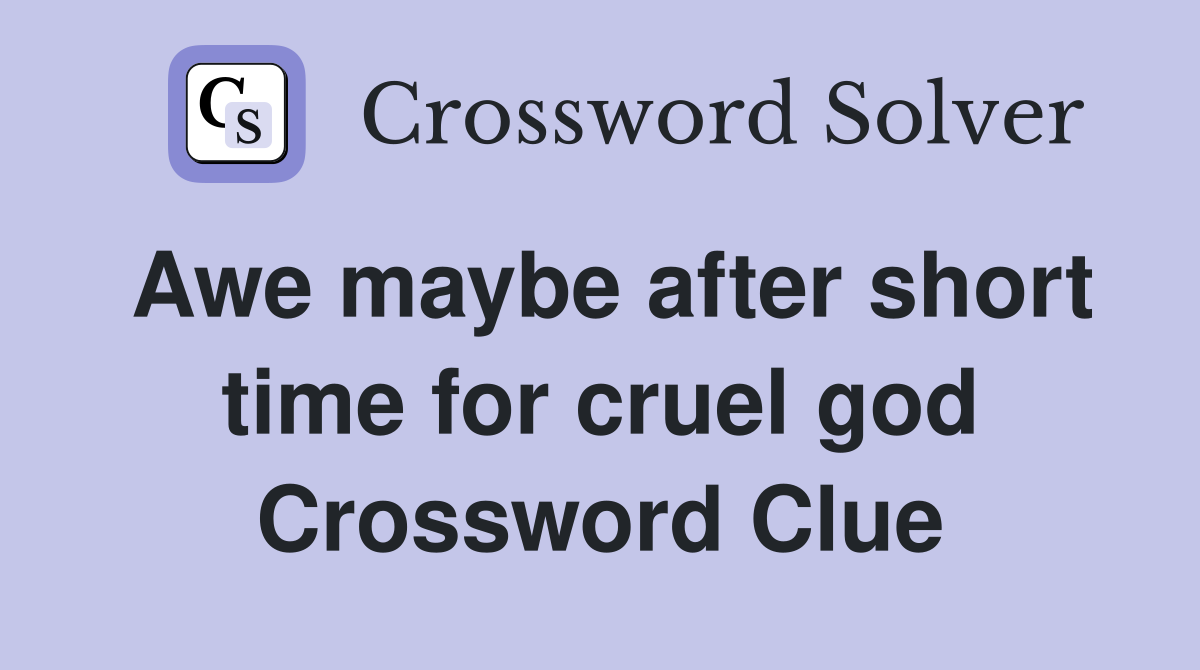 Awe maybe after short time for cruel god Crossword Clue