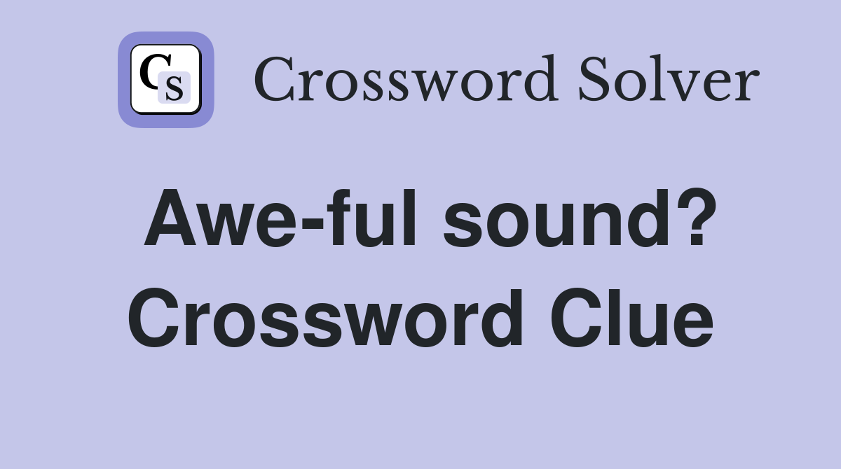 Awe-ful sound? Crossword Clue