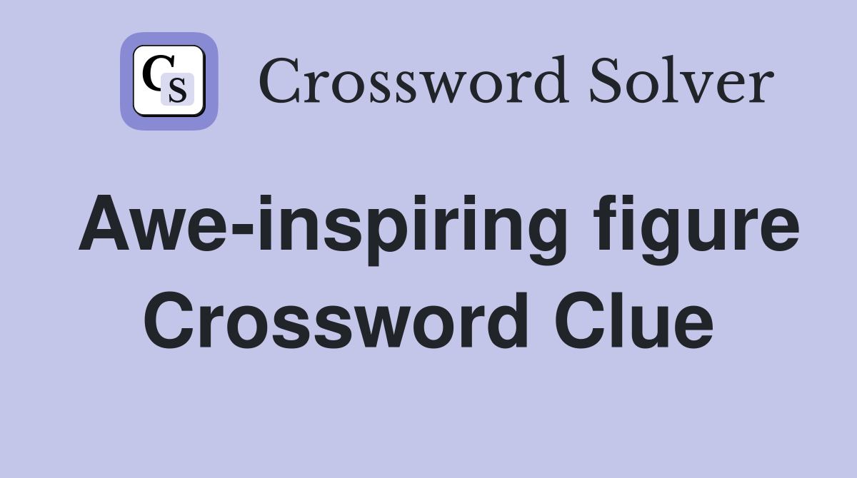 Awe-inspiring figure Crossword Clue