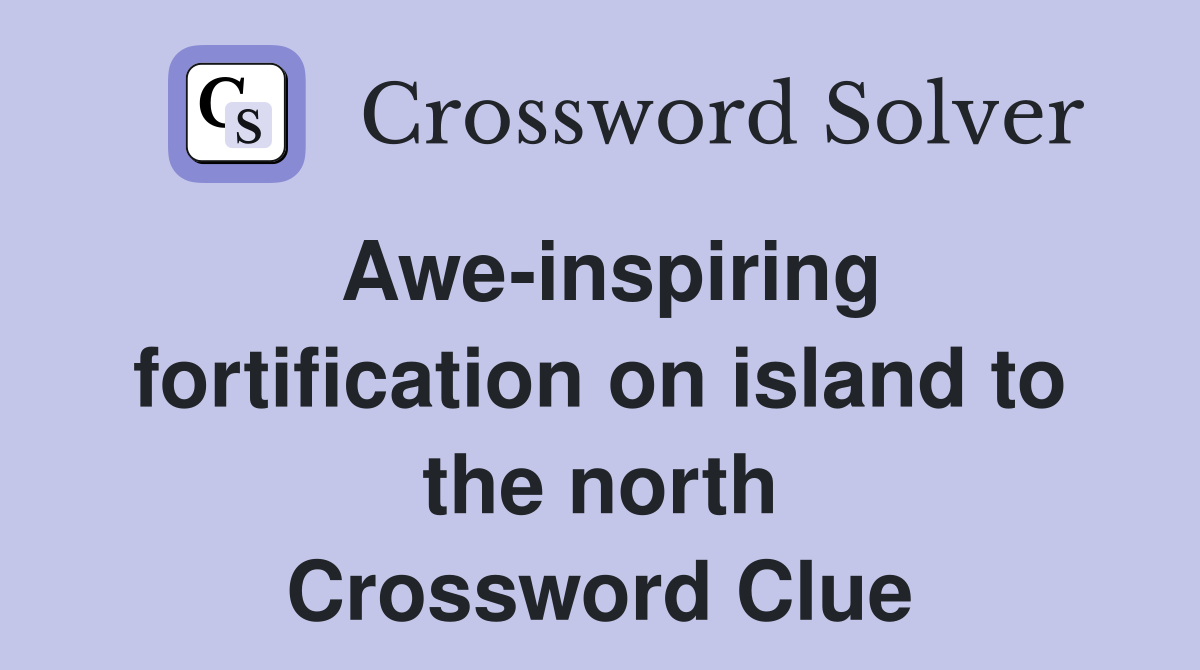 Awe-inspiring fortification on island to the north Crossword Clue