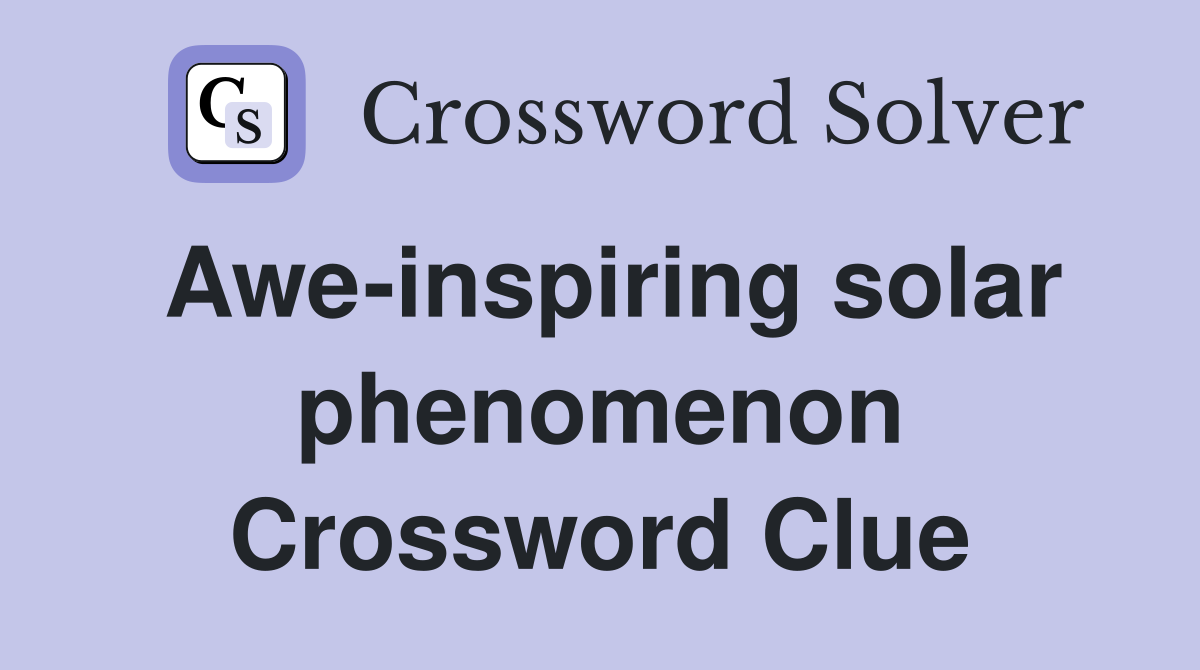 Awe-inspiring solar phenomenon Crossword Clue