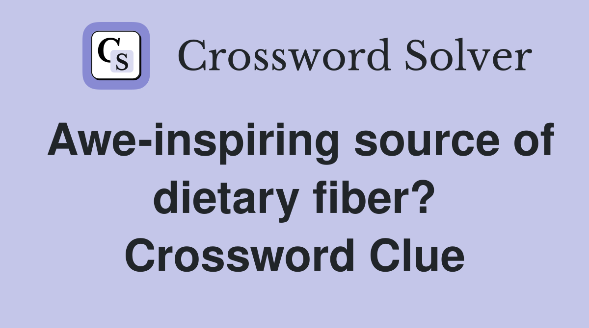Awe-inspiring source of dietary fiber? Crossword Clue
