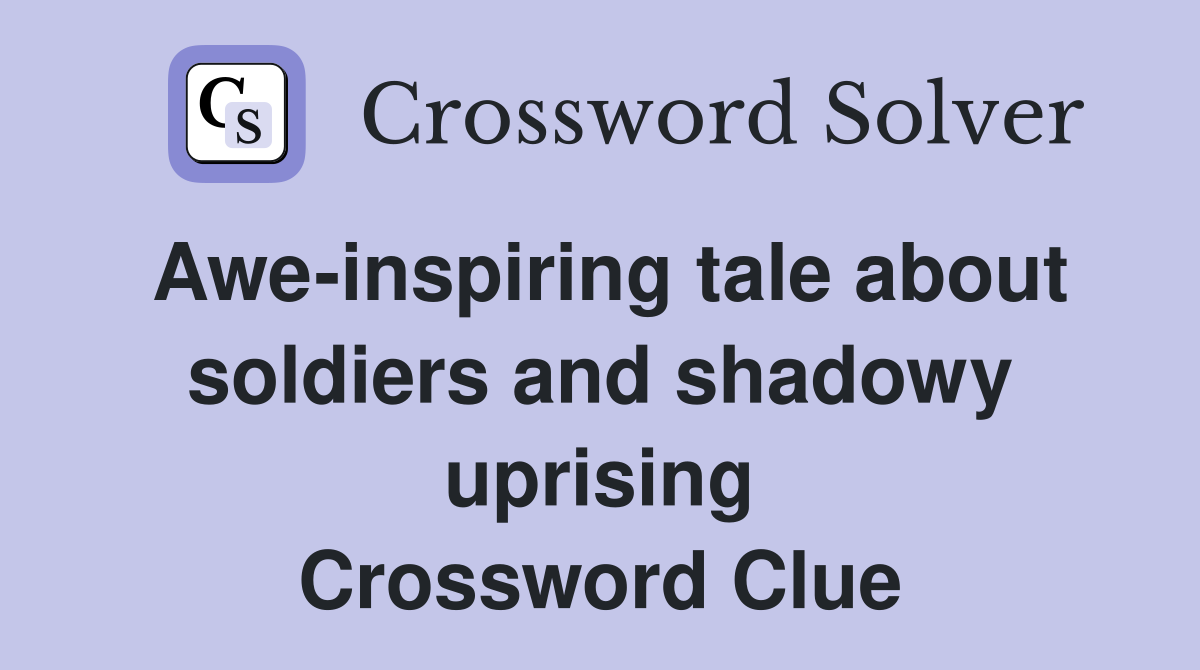 Awe-inspiring tale about soldiers and shadowy uprising Crossword Clue