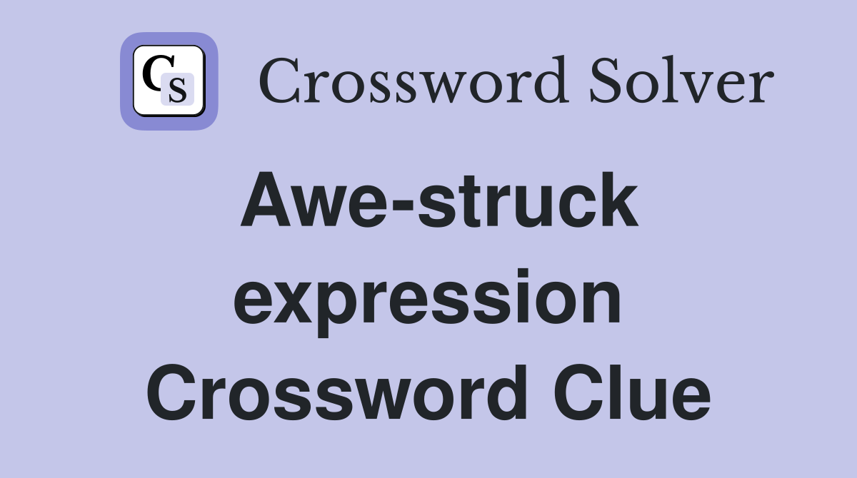 Awe-struck expression Crossword Clue