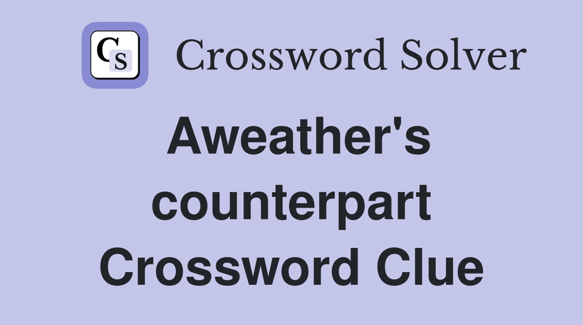 Aweather's counterpart Crossword Clue