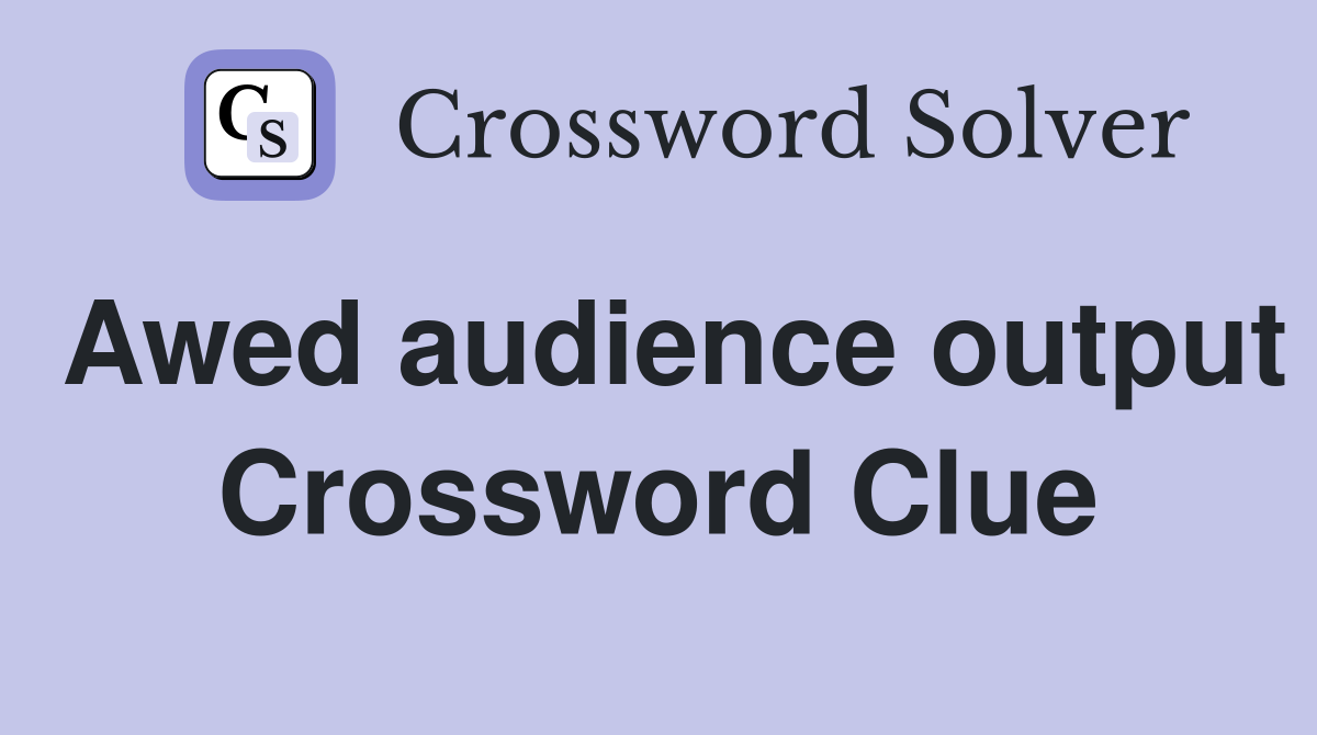 Awed audience output Crossword Clue