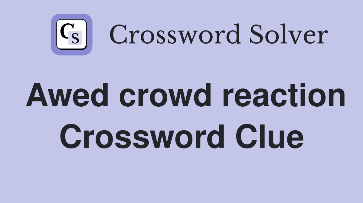Awed crowd reaction Crossword Clue