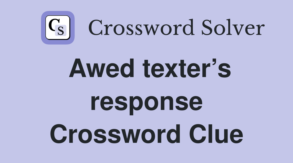 Awed texter’s response Crossword Clue