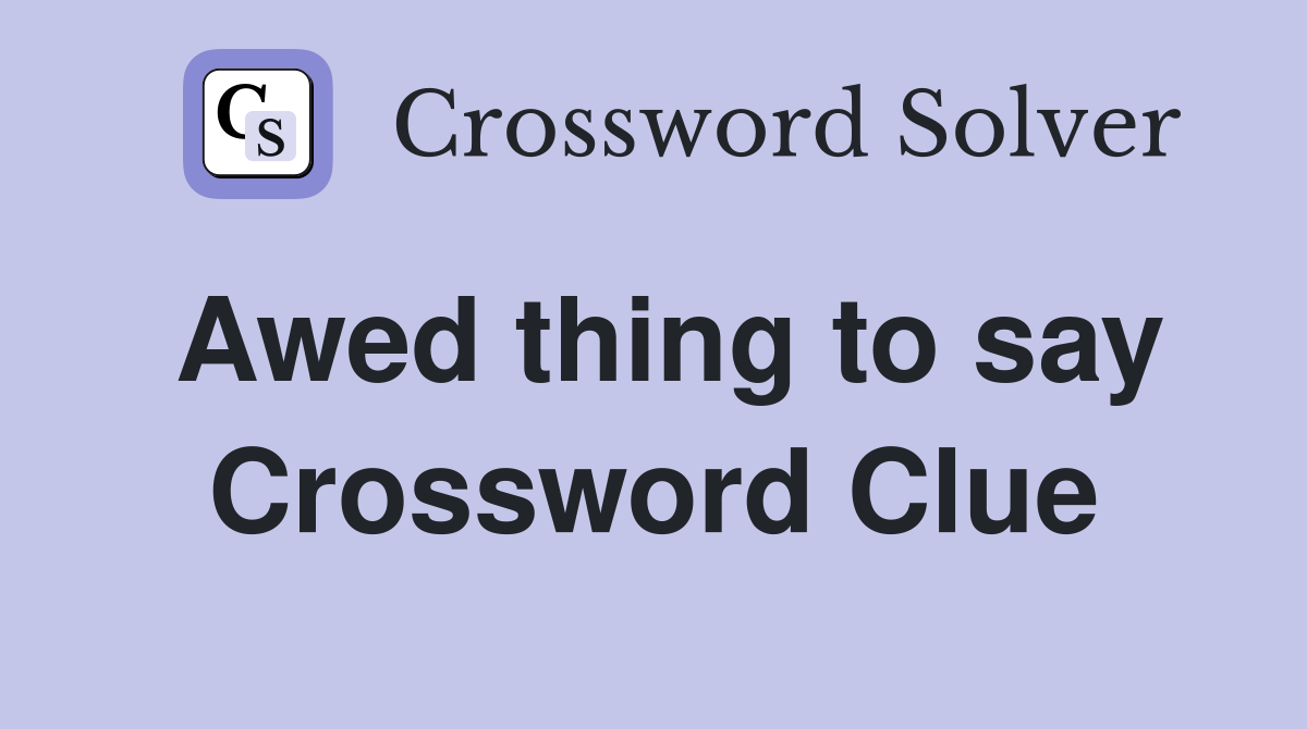 Awed thing to say Crossword Clue