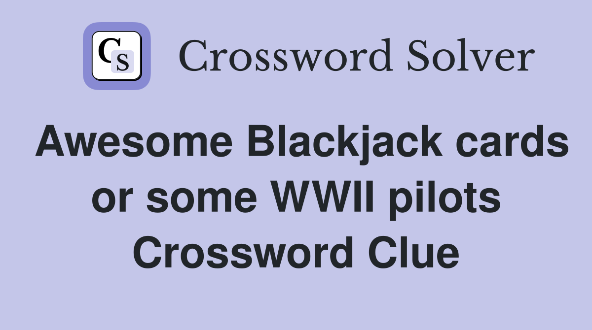 Awesome Blackjack cards or some WWII pilots Crossword Clue