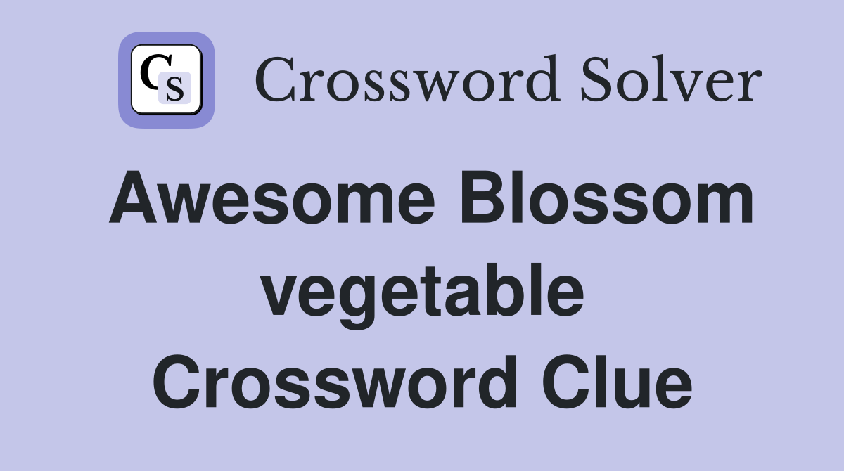 Awesome Blossom vegetable Crossword Clue