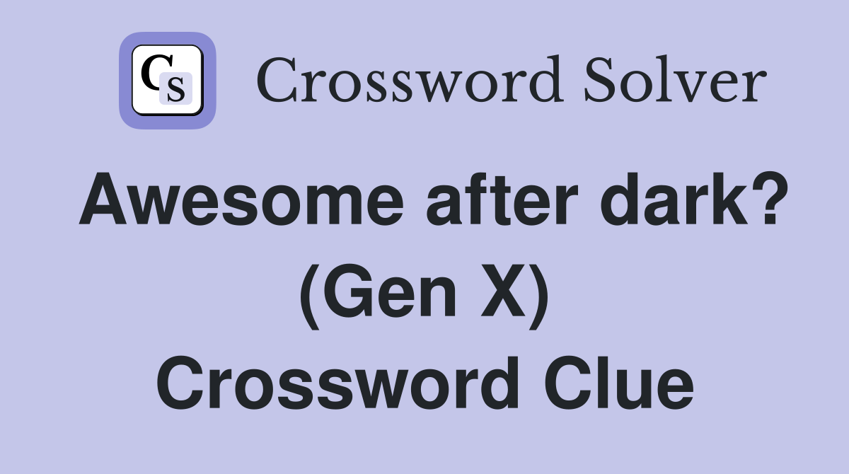 Awesome after dark? (Gen X) Crossword Clue