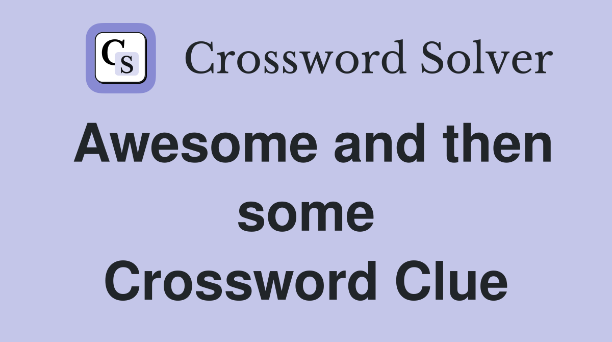Awesome and then some Crossword Clue