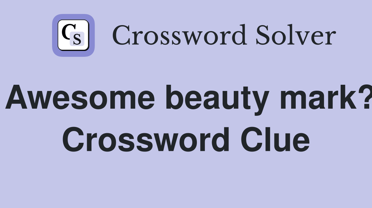 Awesome beauty mark? Crossword Clue