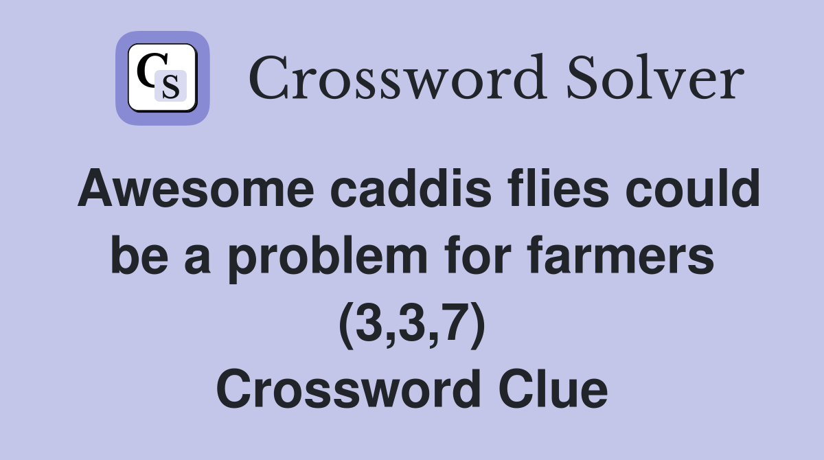 Awesome caddis flies could be a problem for farmers (3,3,7) Crossword Clue