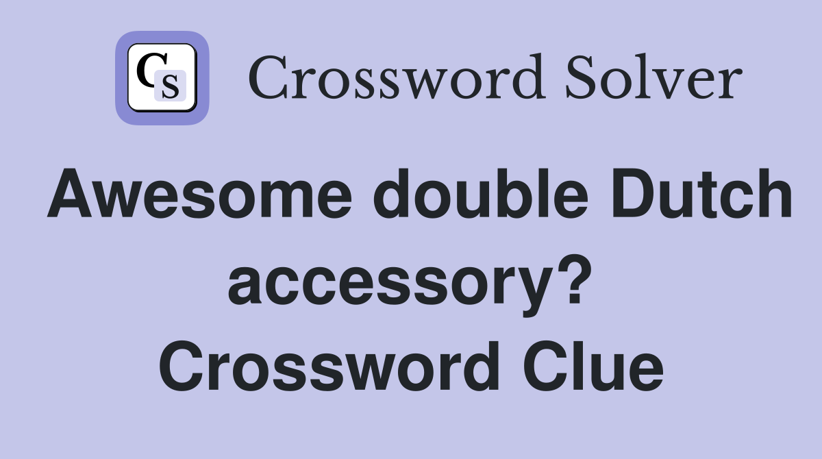 Awesome double Dutch accessory? Crossword Clue