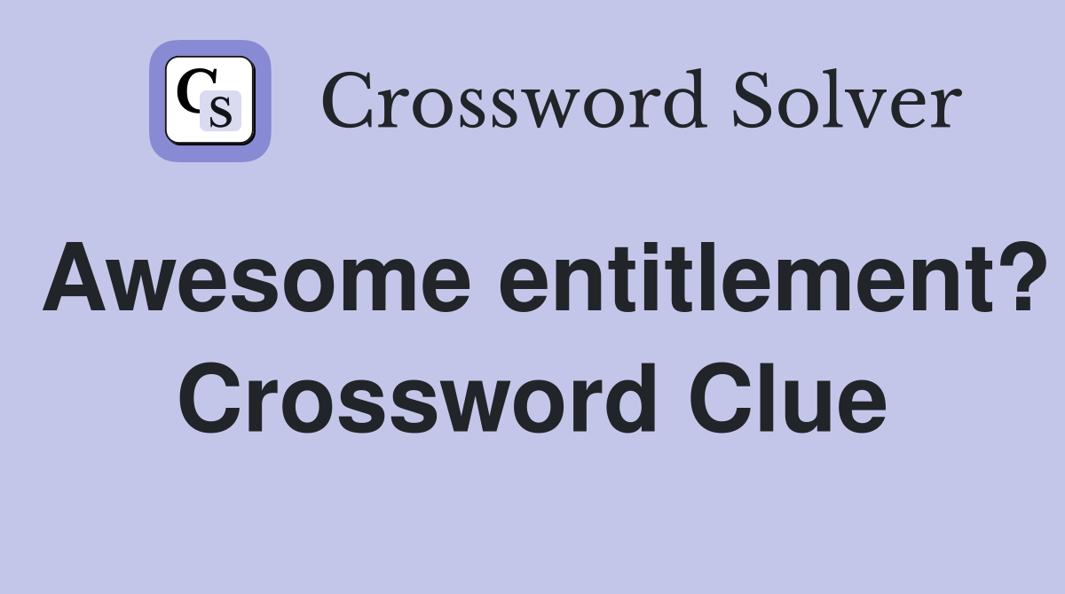 Awesome entitlement? Crossword Clue