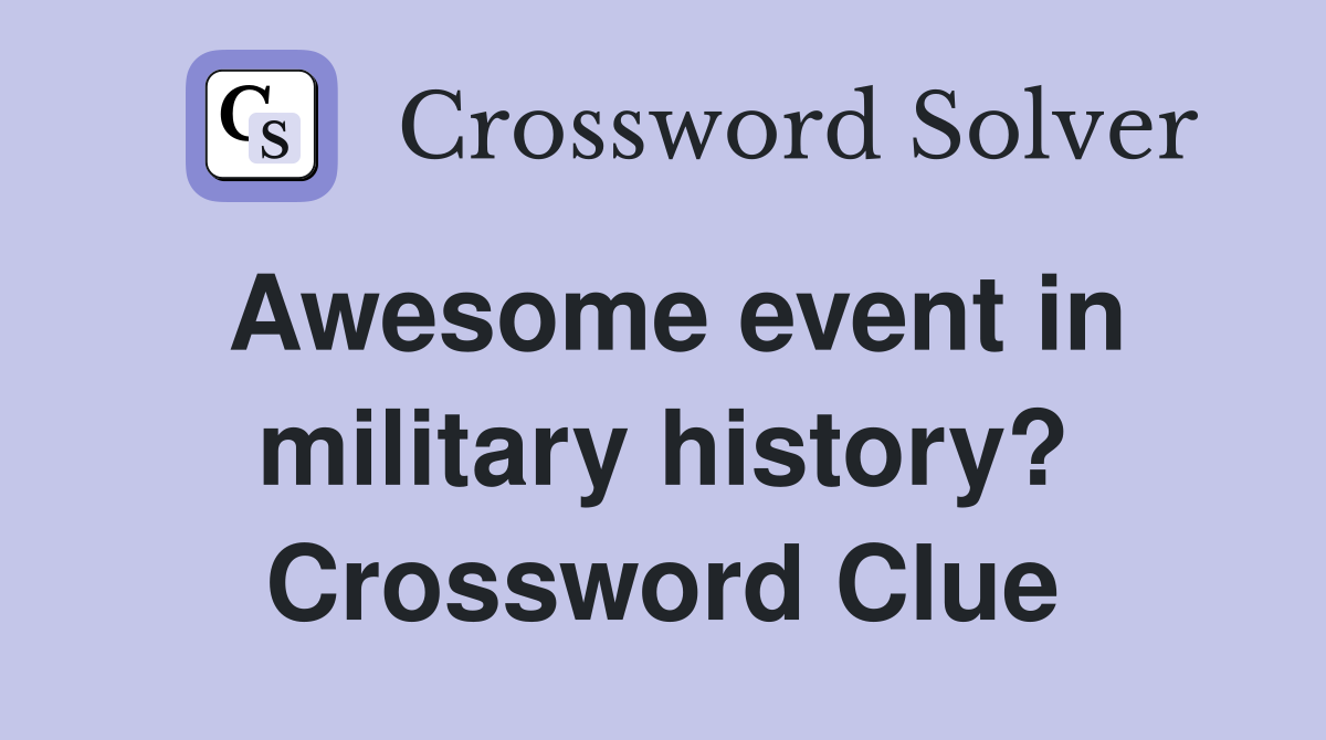 Awesome event in military history? Crossword Clue