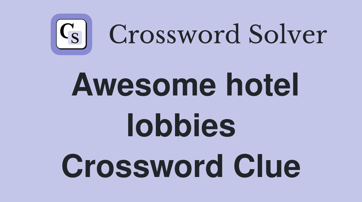 Awesome hotel lobbies Crossword Clue