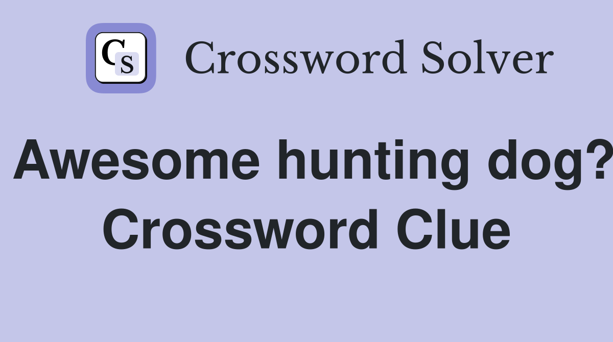 Awesome hunting dog? Crossword Clue
