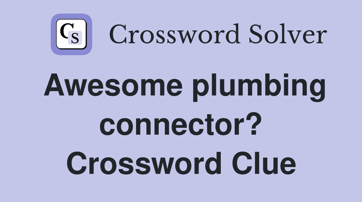 Awesome plumbing connector? Crossword Clue