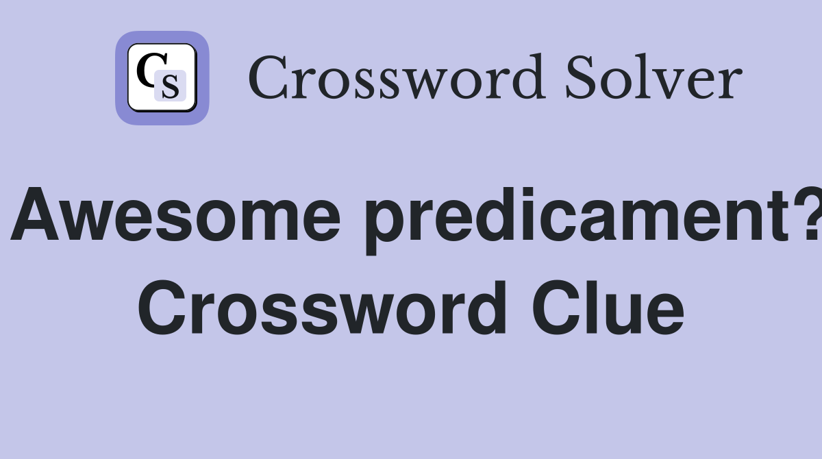 Awesome predicament? Crossword Clue
