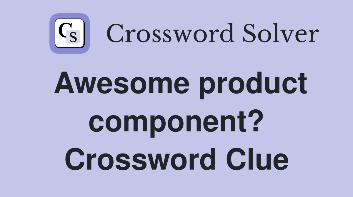 Awesome product component? Crossword Clue
