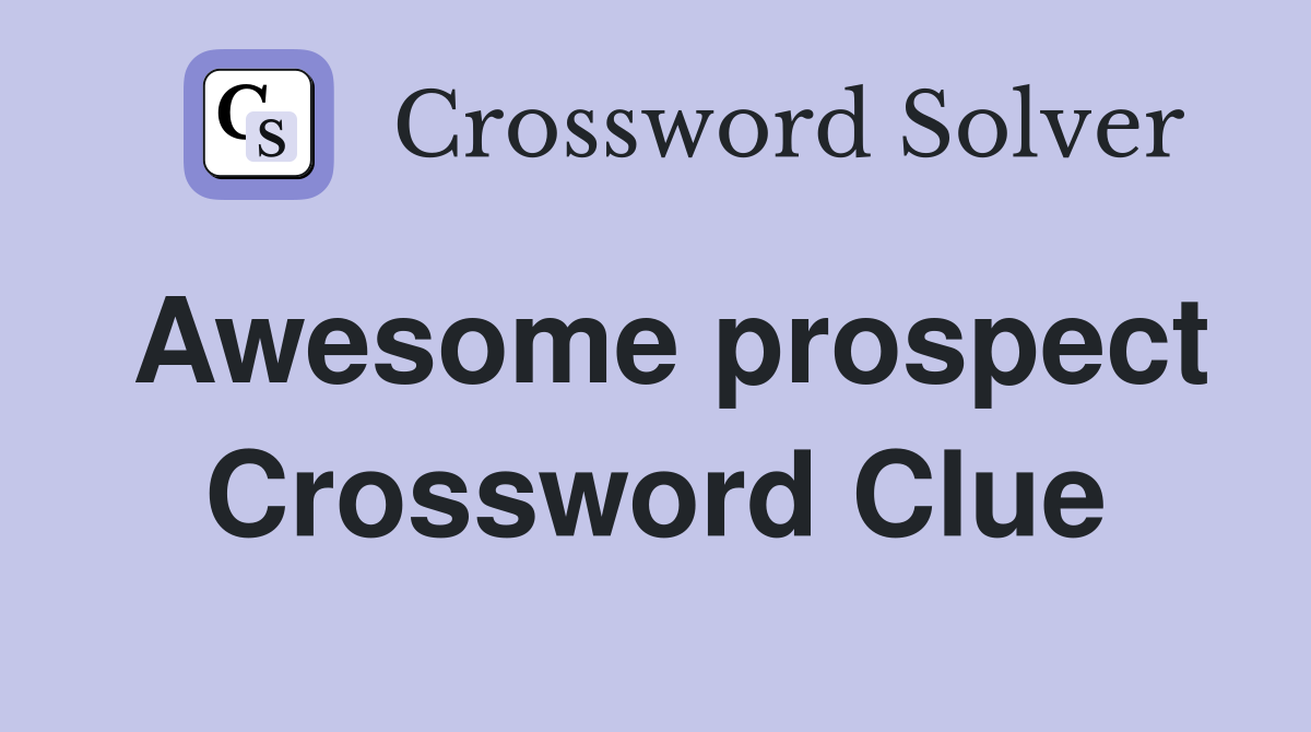 Awesome prospect Crossword Clue