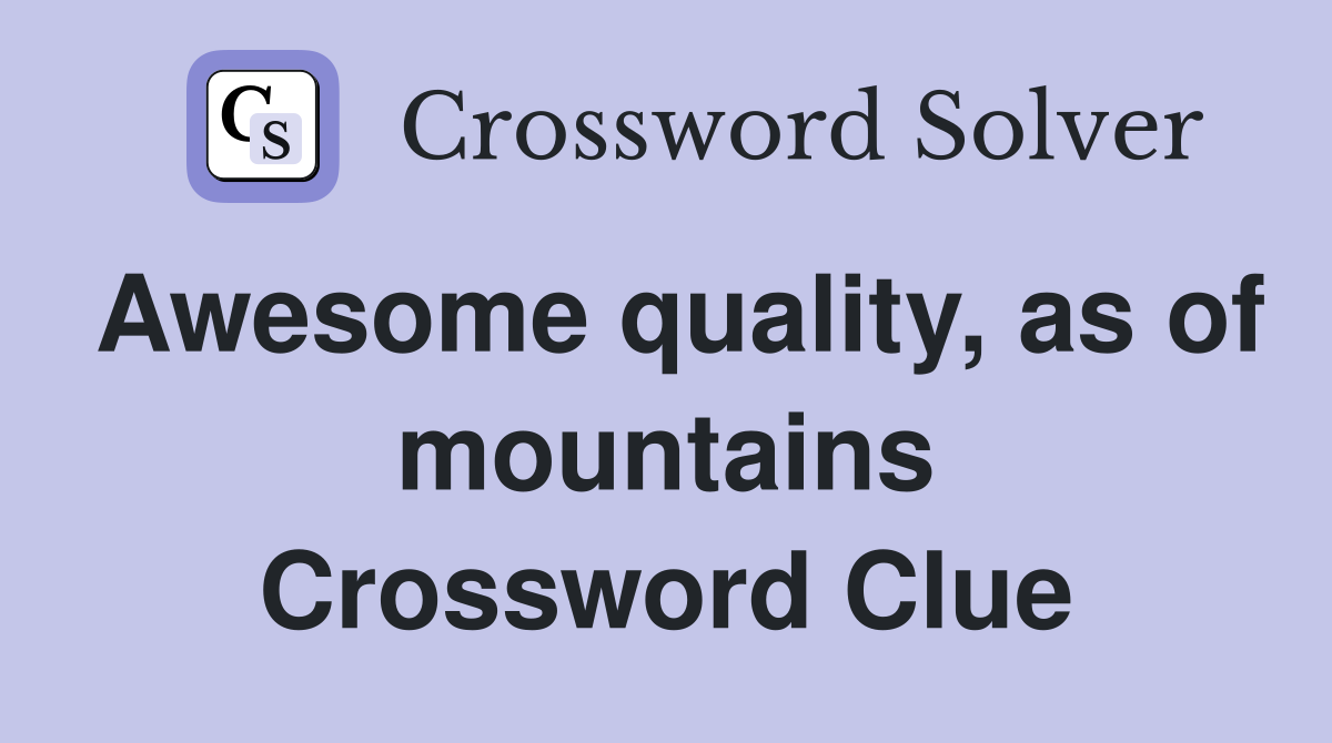 Awesome quality, as of mountains Crossword Clue