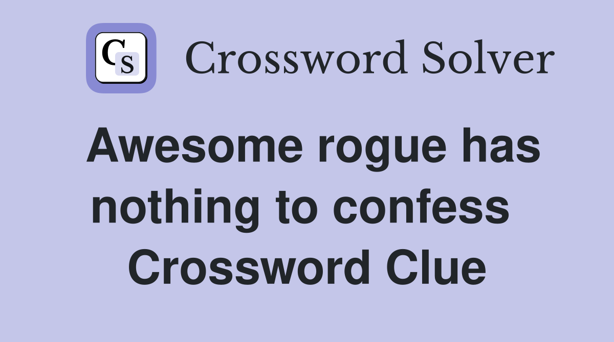 Awesome rogue has nothing to confess  Crossword Clue
