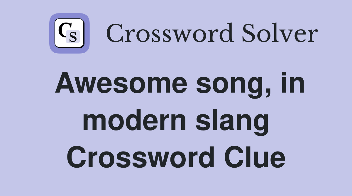 Awesome song, in modern slang Crossword Clue