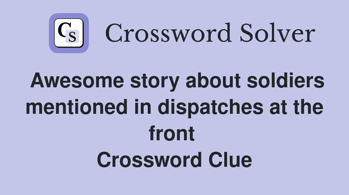 Awesome story about soldiers mentioned in dispatches at the front  Crossword Clue