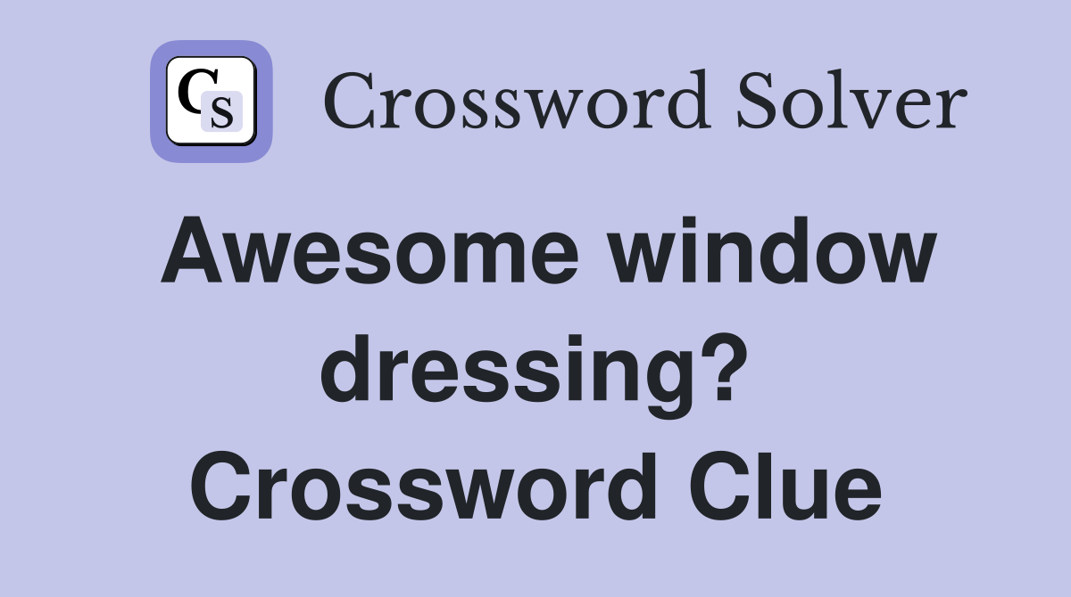 Awesome window dressing? Crossword Clue