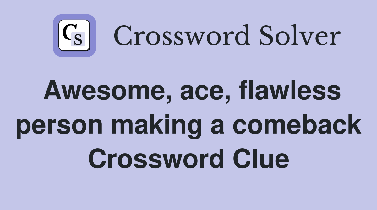 Awesome, ace, flawless person making a comeback Crossword Clue
