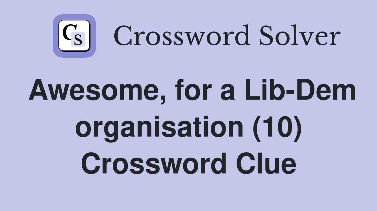 Awesome, for a Lib-Dem organisation (10) Crossword Clue