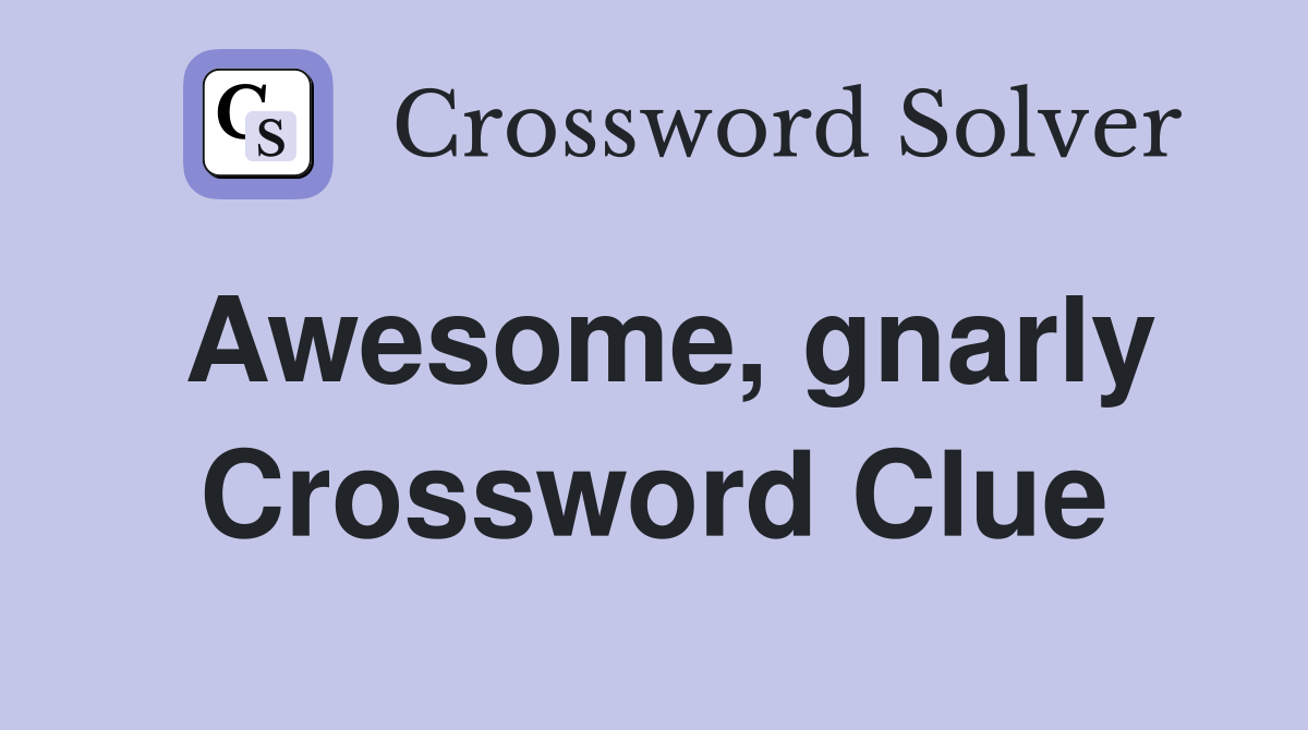 Awesome, gnarly Crossword Clue