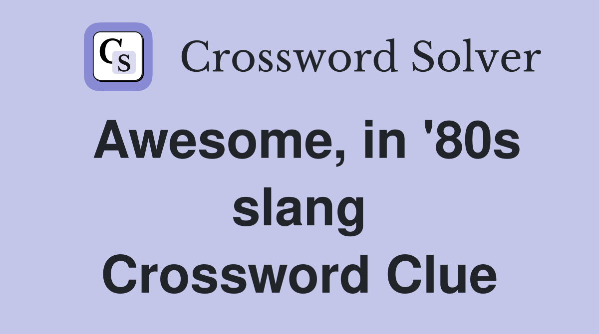 Awesome, in '80s slang Crossword Clue