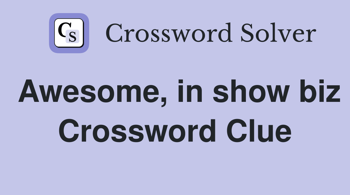 Awesome, in show biz Crossword Clue