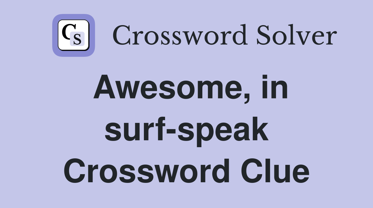 Awesome, in surf-speak Crossword Clue