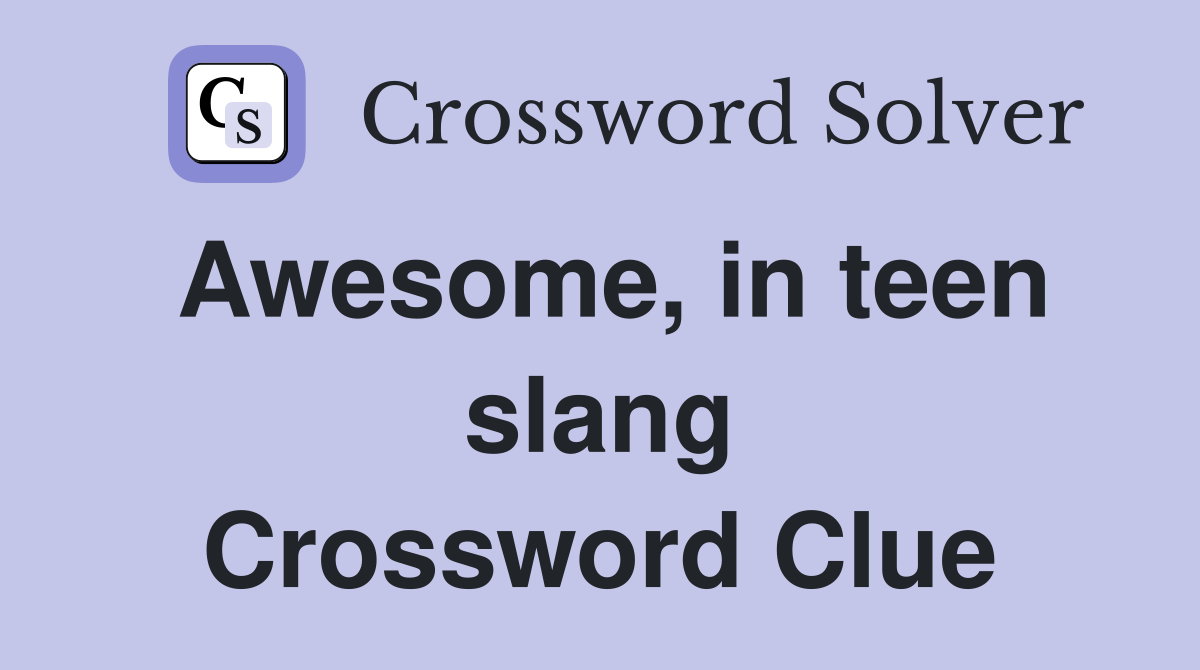 Awesome, in teen slang Crossword Clue