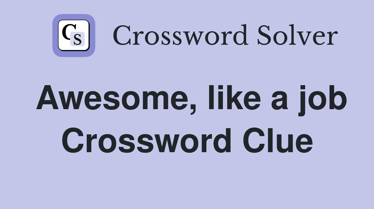 Awesome, like a job Crossword Clue