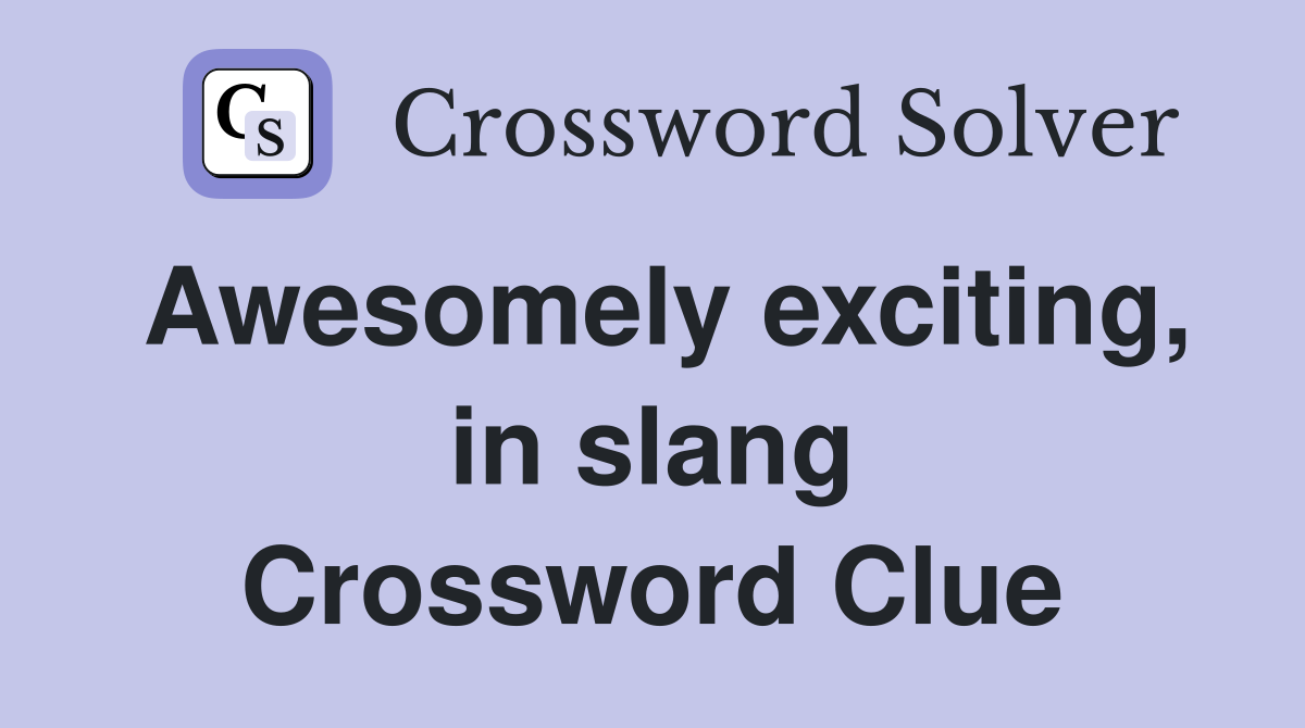 Awesomely exciting, in slang Crossword Clue