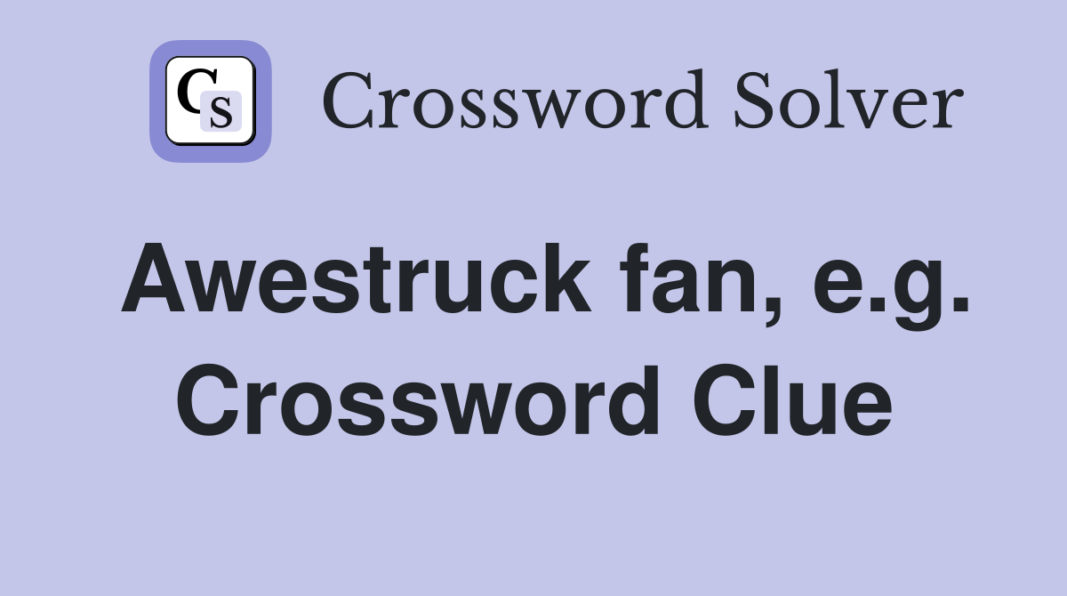 Awestruck fan, e.g. Crossword Clue